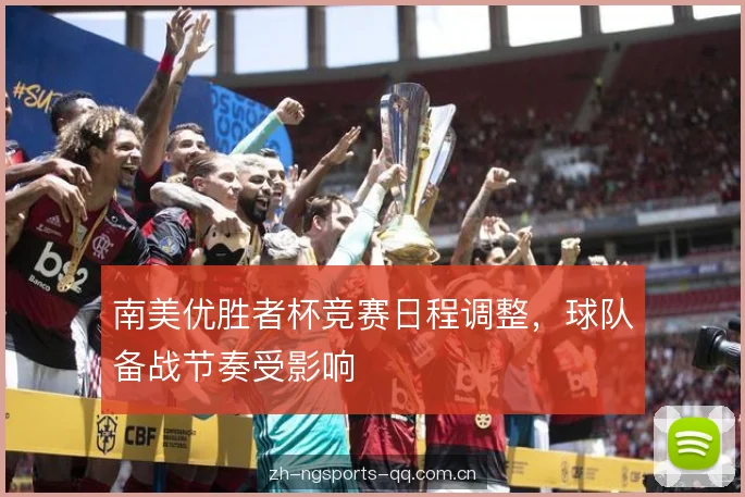 南美优胜者杯竞赛日程调整，球队备战节奏受影响